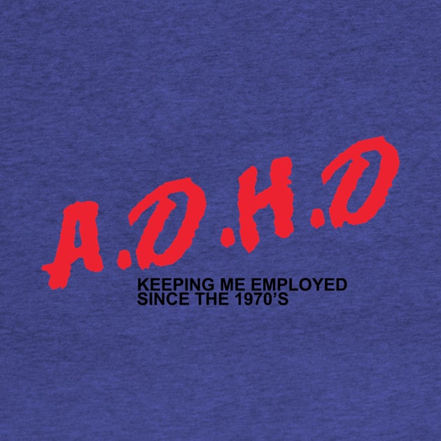 ADHD - Keeping Me Employed Since the 1970's by Yankeeseki